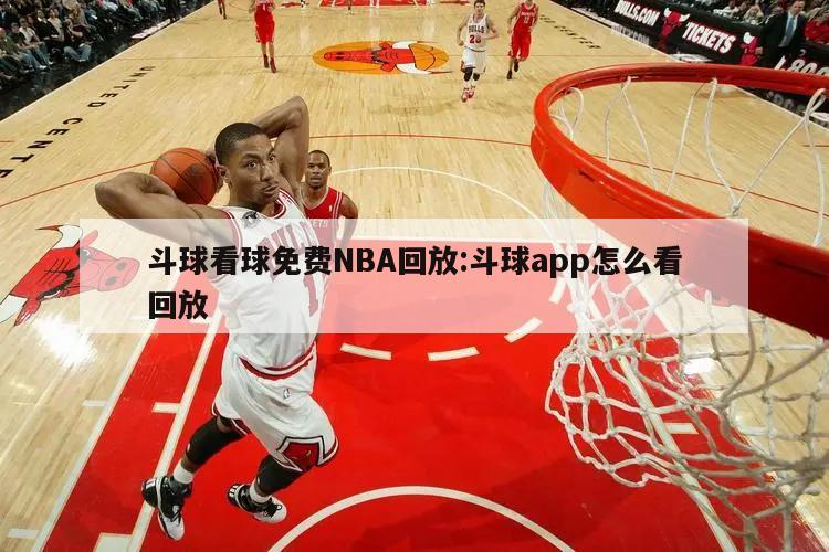 斗球看球免费NBA回放:斗球app怎么看回放