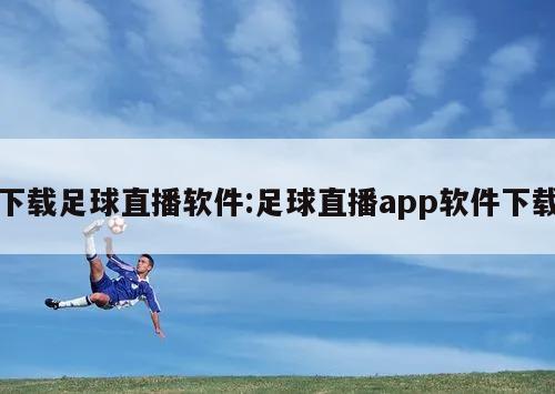 下载足球直播软件:足球直播app软件下载