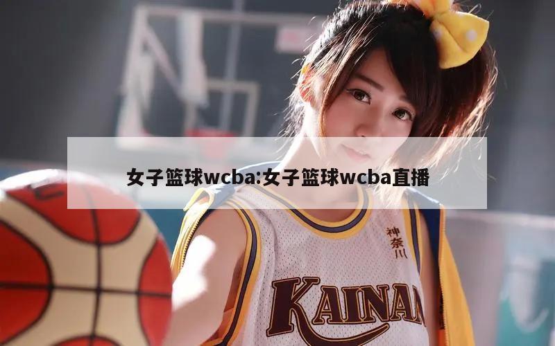 女子篮球wcba:女子篮球wcba直播