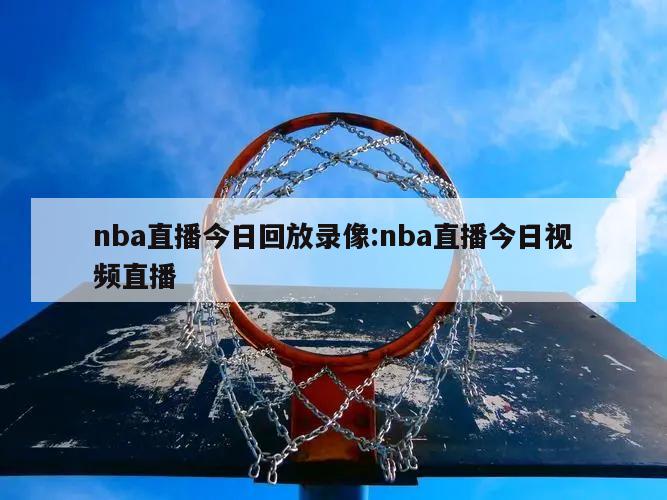 nba直播今日回放录像:nba直播今日视频直播