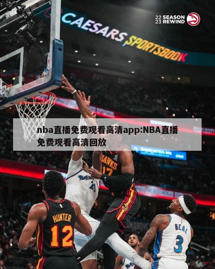 nba直播免费观看高清app:NBA直播免费观看高清回放