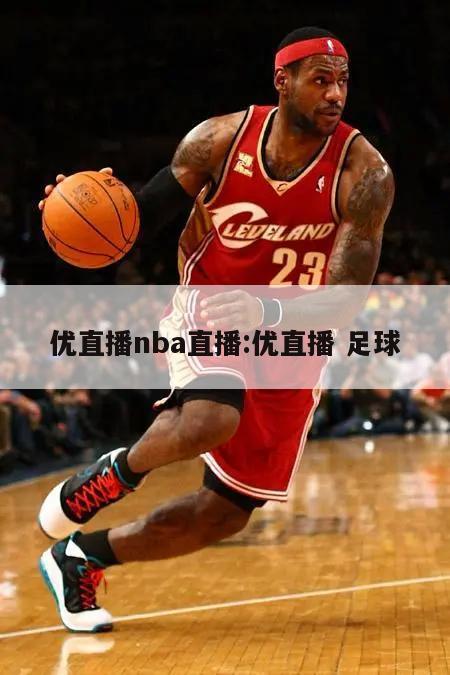 优直播nba直播:优直播 足球