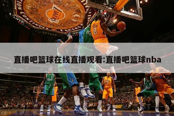 直播吧篮球在线直播观看:直播吧篮球nba