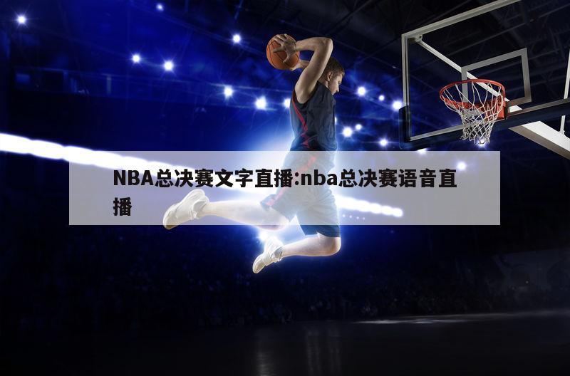 NBA总决赛文字直播:nba总决赛语音直播