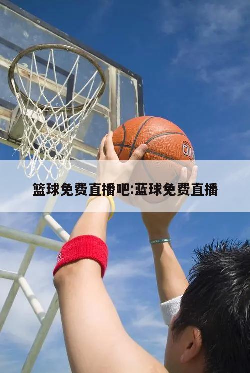 篮球免费直播吧:蓝球免费直播